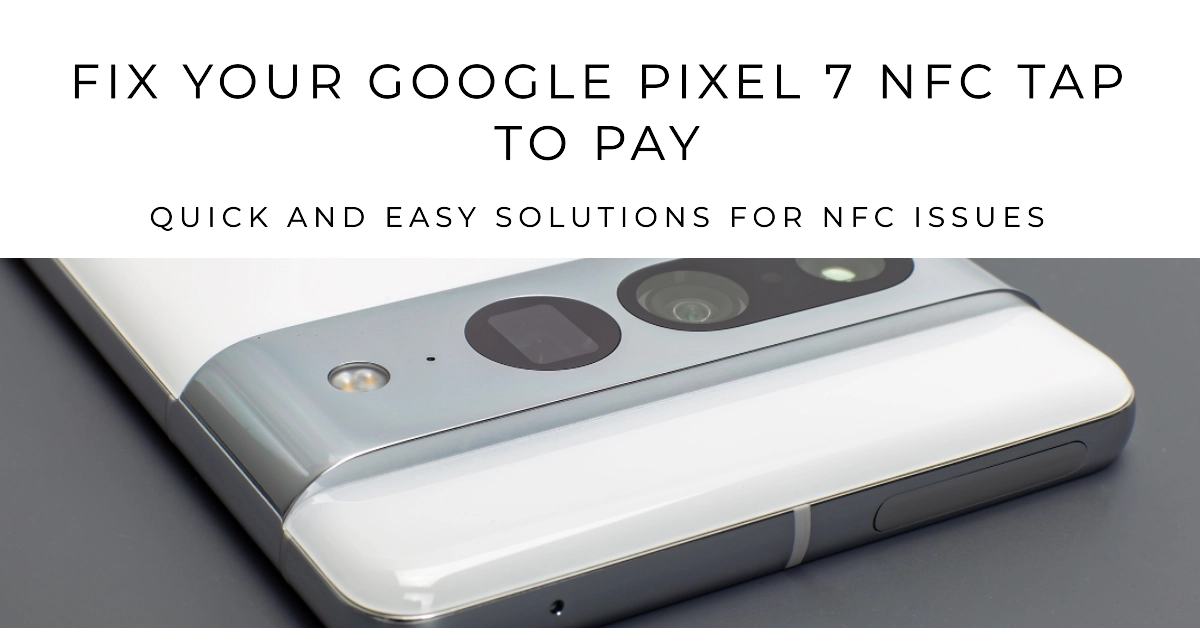 Fix Google Pixel 7 NFC Tap To Pay Not Working
