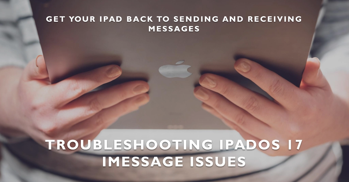 Troubleshooting iPadOS 17 Messages Bug Cannot Send or Receive Messages