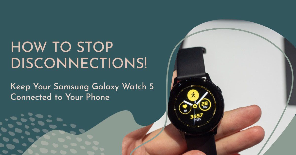 Samsung Galaxy Watch 5 Keeps Disconnecting from Phone