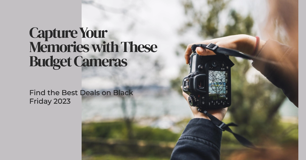 2023 Black Friday Deals: Best Budget Cameras for Photography and Videography