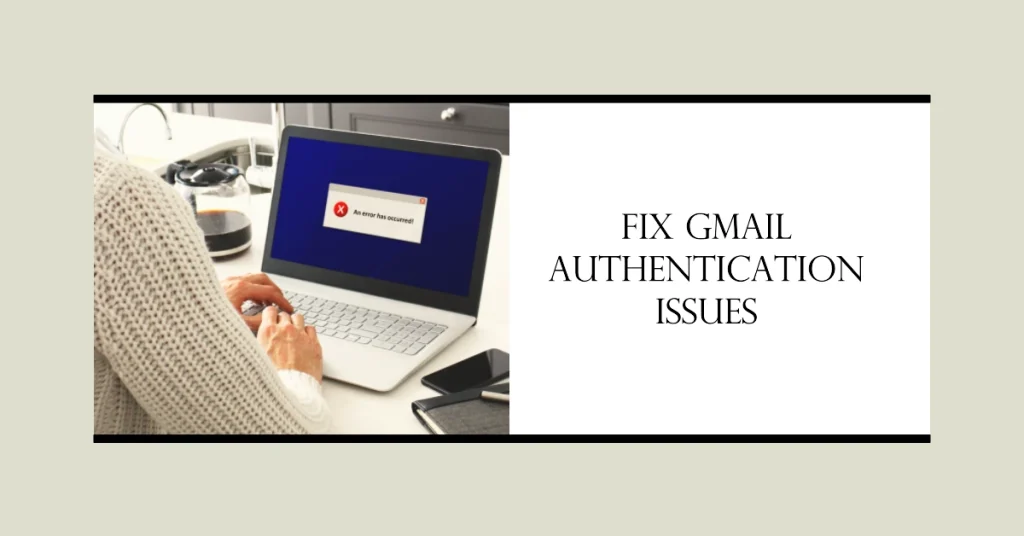 Resolving the "Gmail is having authentication problems" Error: A Comprehensive Guide