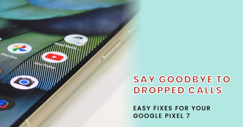 Google Pixel 7 Calls Keep Dropping? Try These Easy Fixes!