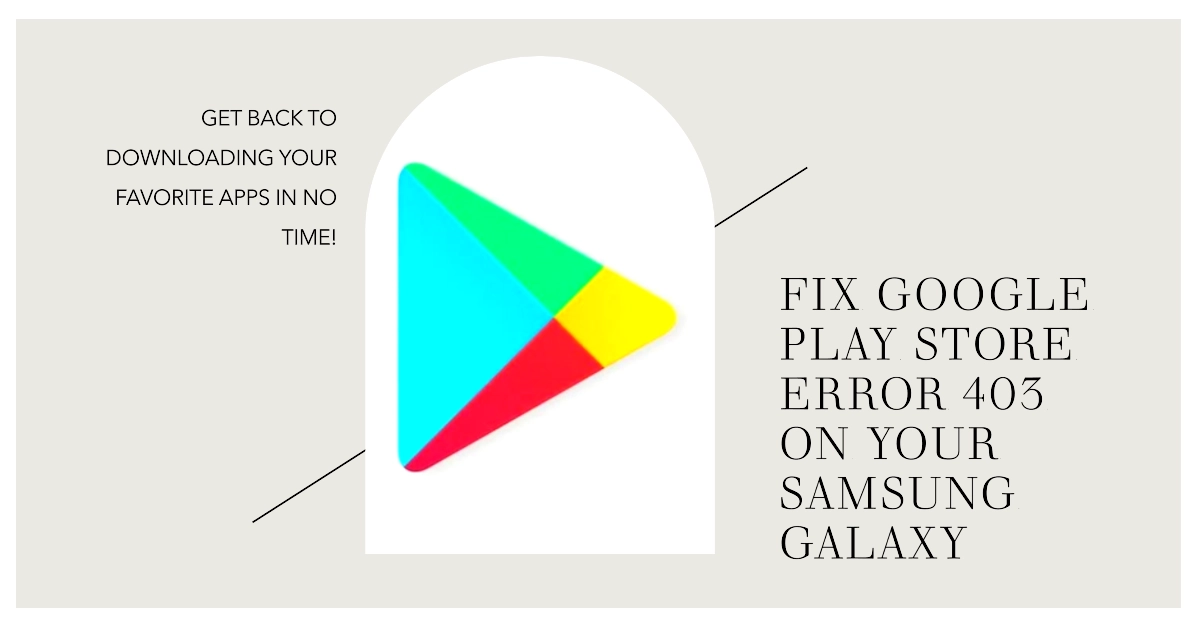 Troubleshooting Google Play Store Error 403 on Your Samsung Galaxy Smartphone