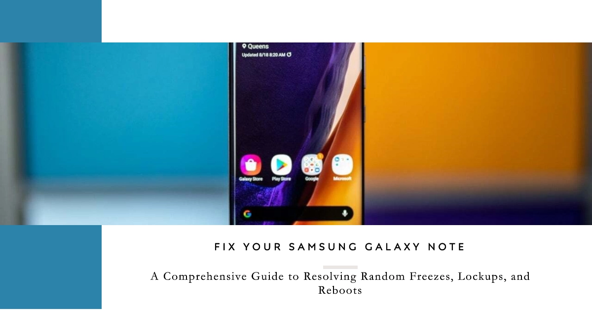 Samsung Galaxy Note: A Comprehensive Guide to Resolving Random Freezes, Lockups, and Reboots