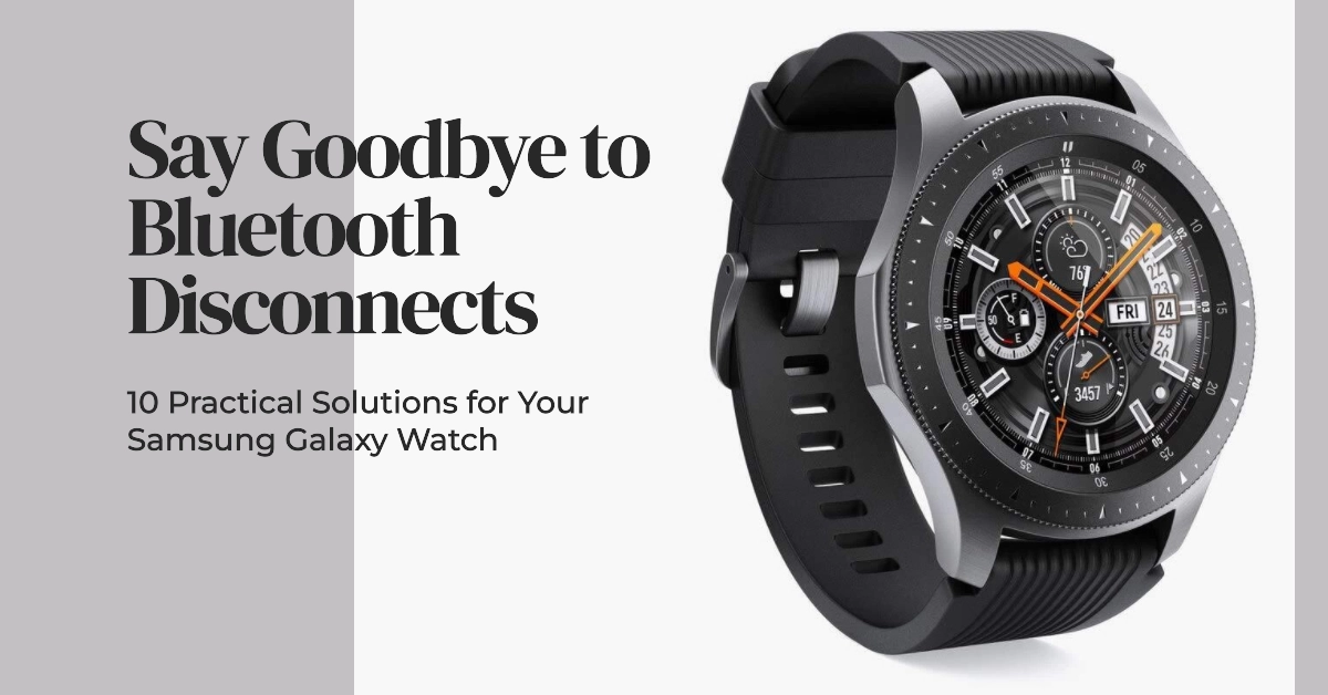 Samsung Galaxy Watch Bluetooth Disconnects: 10 Practical Solutions
