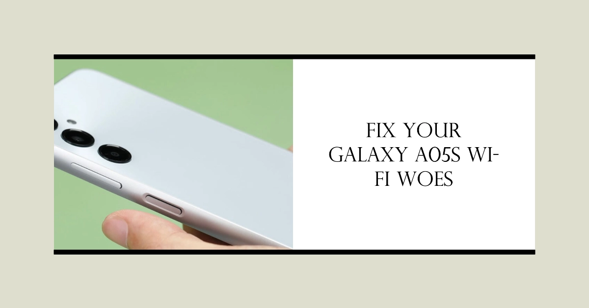 Overcoming Wi-Fi Connectivity Issues on Your Galaxy A05s