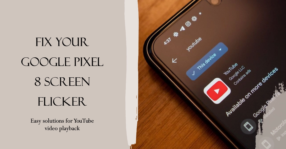 Google Pixel 8 Screen Flickers When Playing YouTube Videos? Try These Easy Fixes!