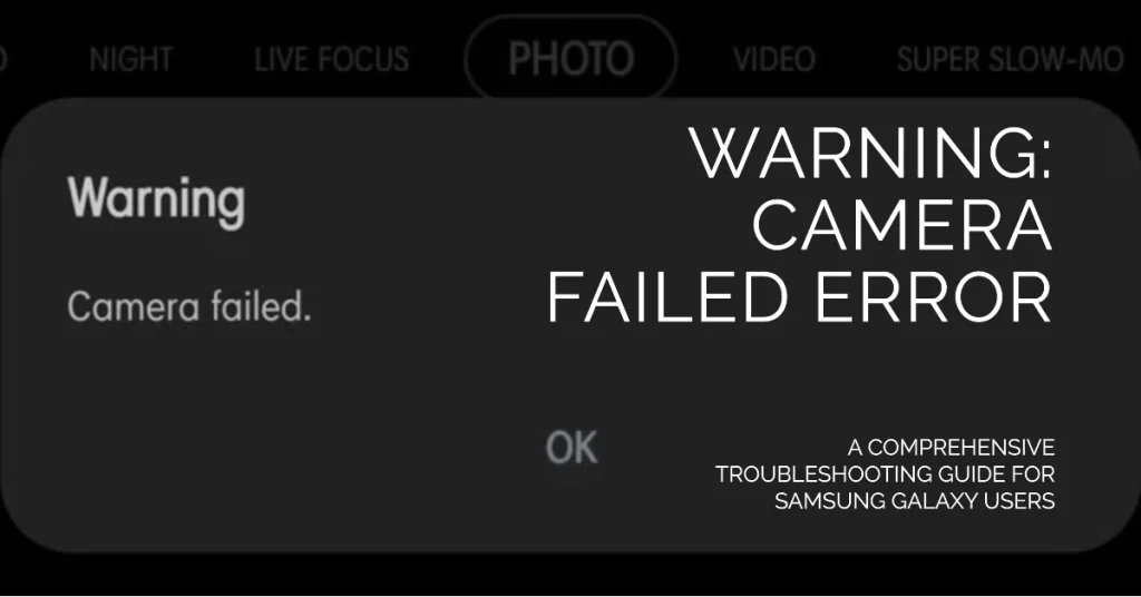 Samsung Galaxy "Warning: Camera Failed" Error: A Comprehensive Troubleshooting Guide