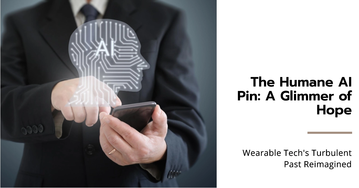 The Humane AI Pin: A Glimmer of Hope in Wearable Tech's Turbulent Past?