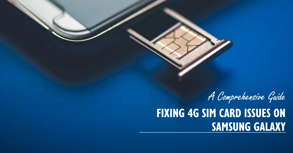 Troubleshooting 4G SIM Card Issues on Samsung Galaxy Smartphones: A Comprehensive Guide