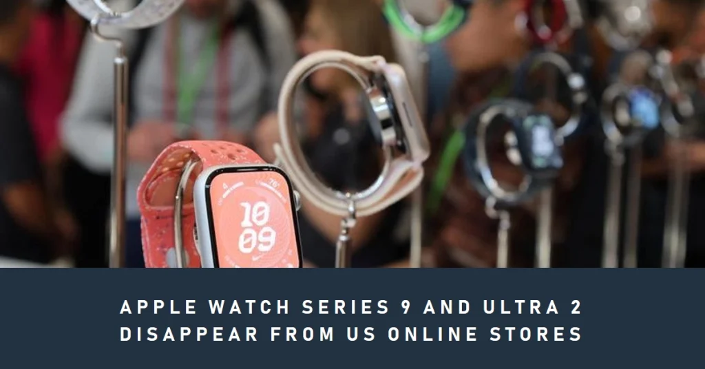 Apple Watch Series 9 and Ultra 2 Disappear from US Online Stores as Sales Ban Looms