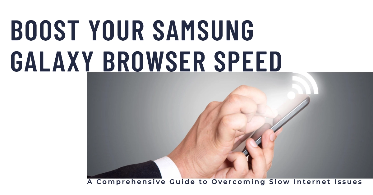 Overcoming Slow Internet Issues on Samsung Galaxy Browser: A Comprehensive Guide