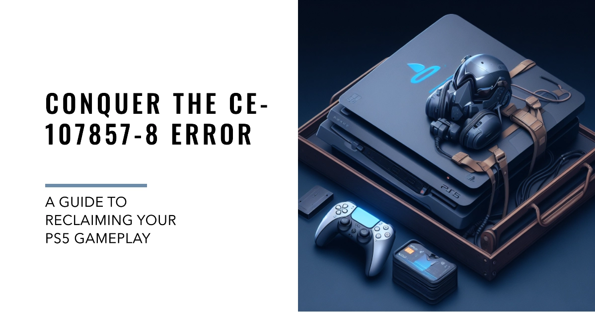 Conquering the CE-107857-8 Error: A Guide to Reclaiming Your PS5 Gameplay