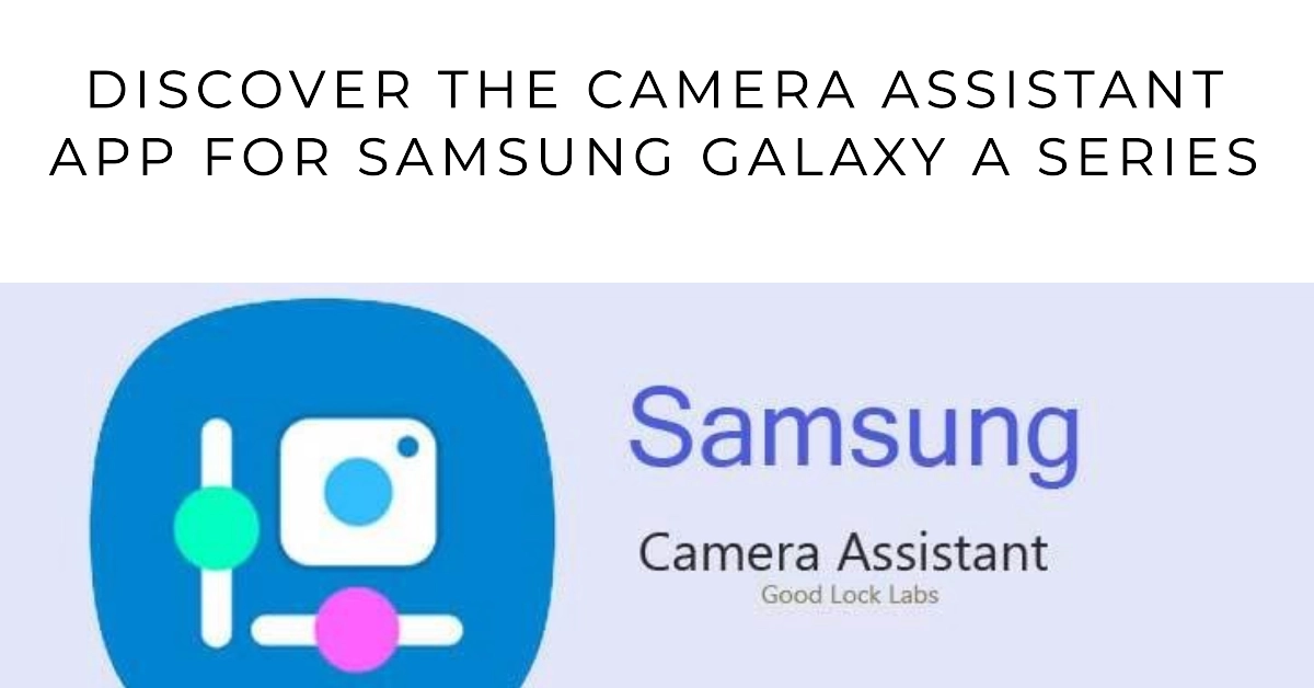 Samsung Galaxy A Series Phones Get Camera Assistant App: Find out how it works