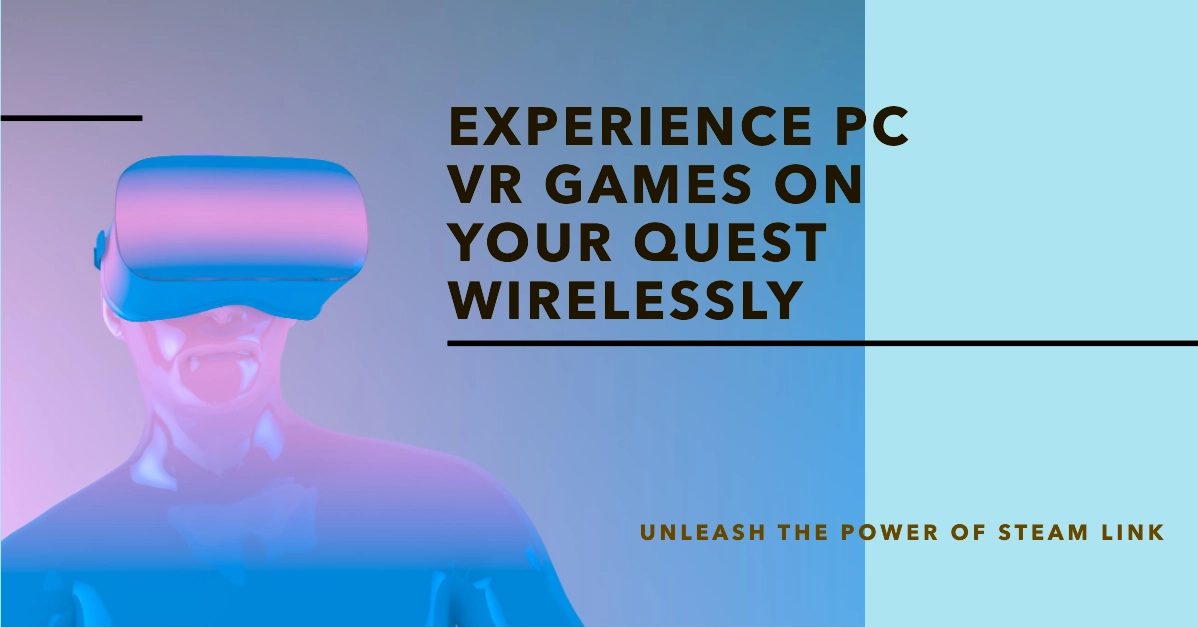Steam Link: Unleash the Power of PC VR Games on Your Quest Headset Wirelessly