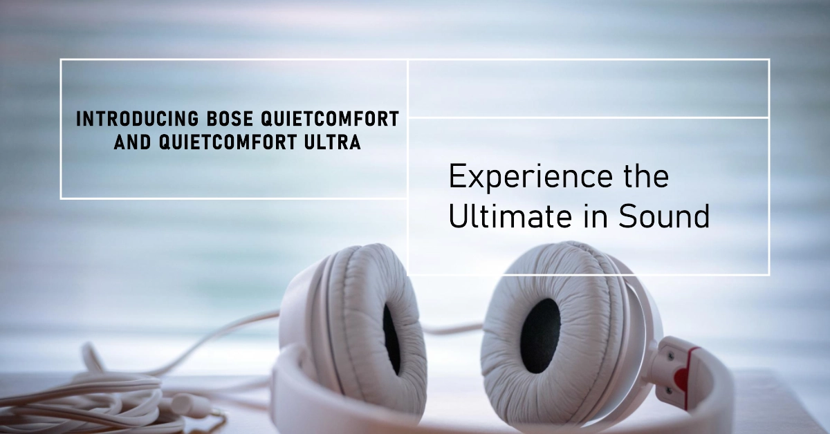 Introducing Bose QuietComfort and QuietComfort Ultra: Redefining Auditory Pleasure