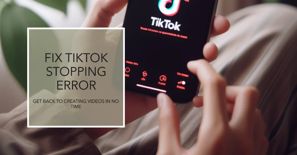 TikTok Keeps Stopping Error? Here's Why and How to Fix It!