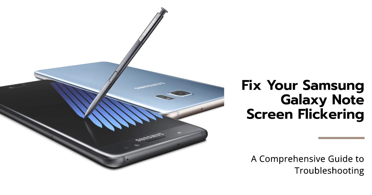 Troubleshooting Samsung Galaxy Note Screen Flickering: A Comprehensive Guide