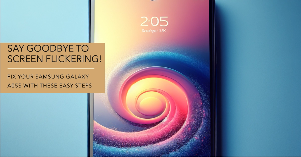 Samsung Galaxy A05s Screen Flickering? Here's How to Fix It!