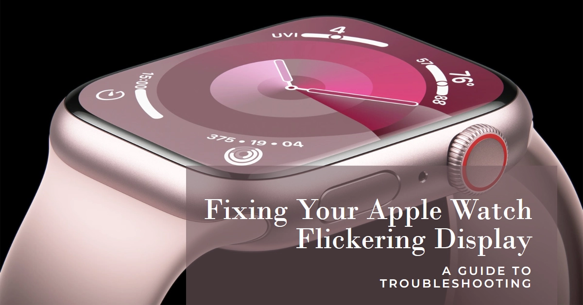 Apple Watch Series 9 Flickering Display: A Troubleshooting Guide