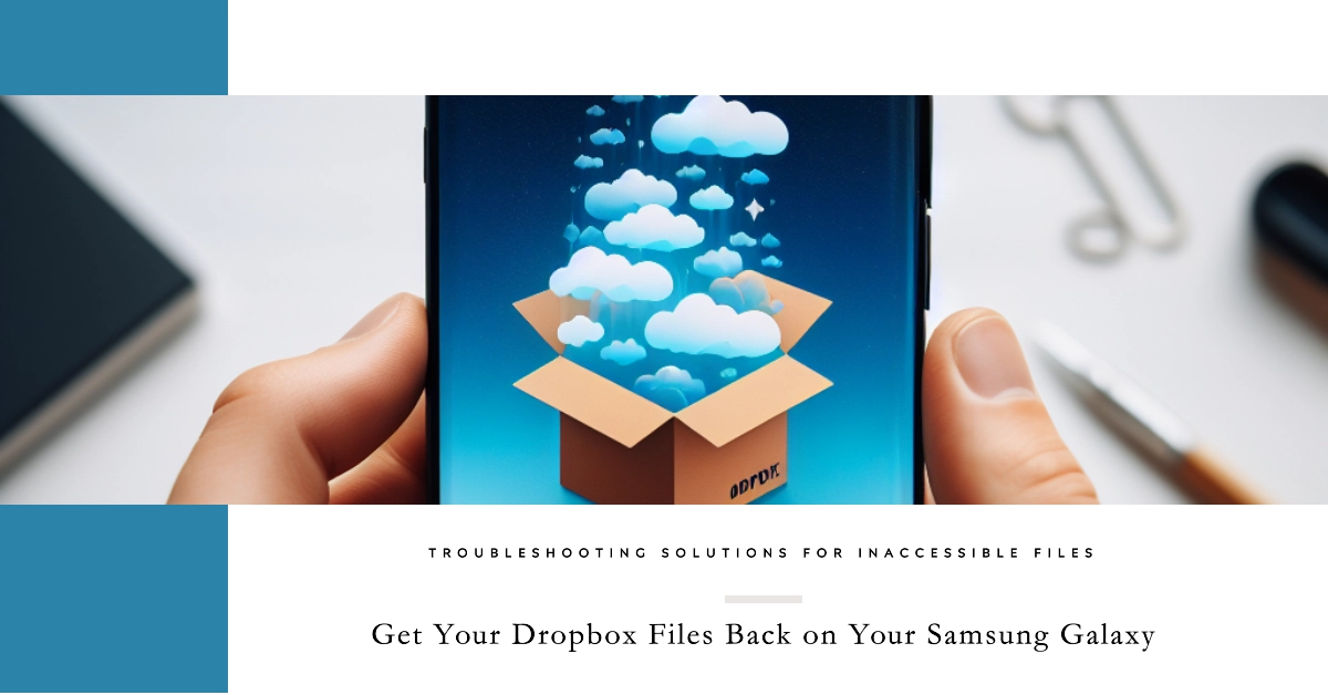 Frustrated with Inaccessible Dropbox Files on your Samsung Galaxy? Troubleshooting Solutions Here!