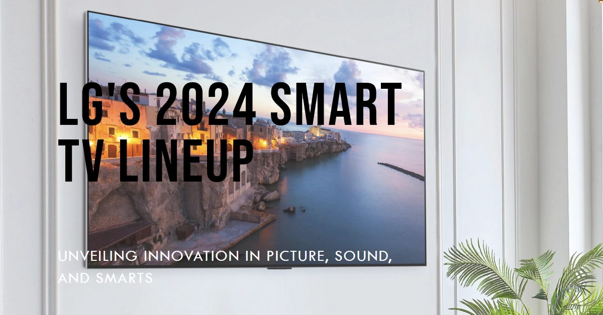 LG's 2024 Smart TV Lineup: Unveiling Innovation in Picture, Sound, and Smarts