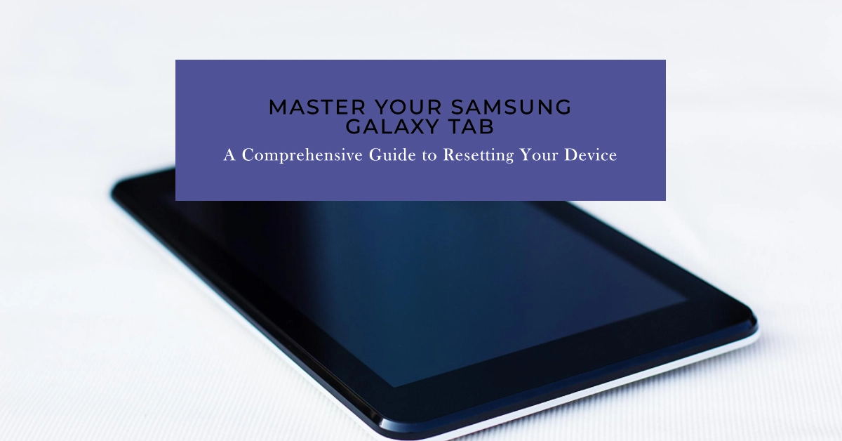 Resetting Your Samsung Galaxy Tab: A Comprehensive Guide