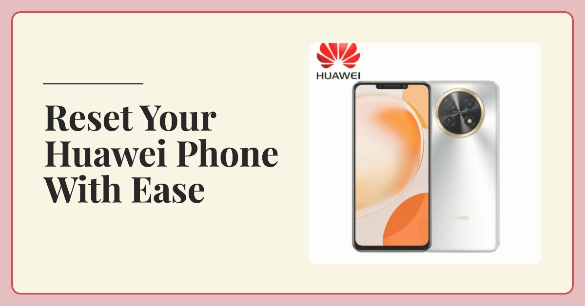 How to Reset a Huawei Smartphone: A Comprehensive Guide