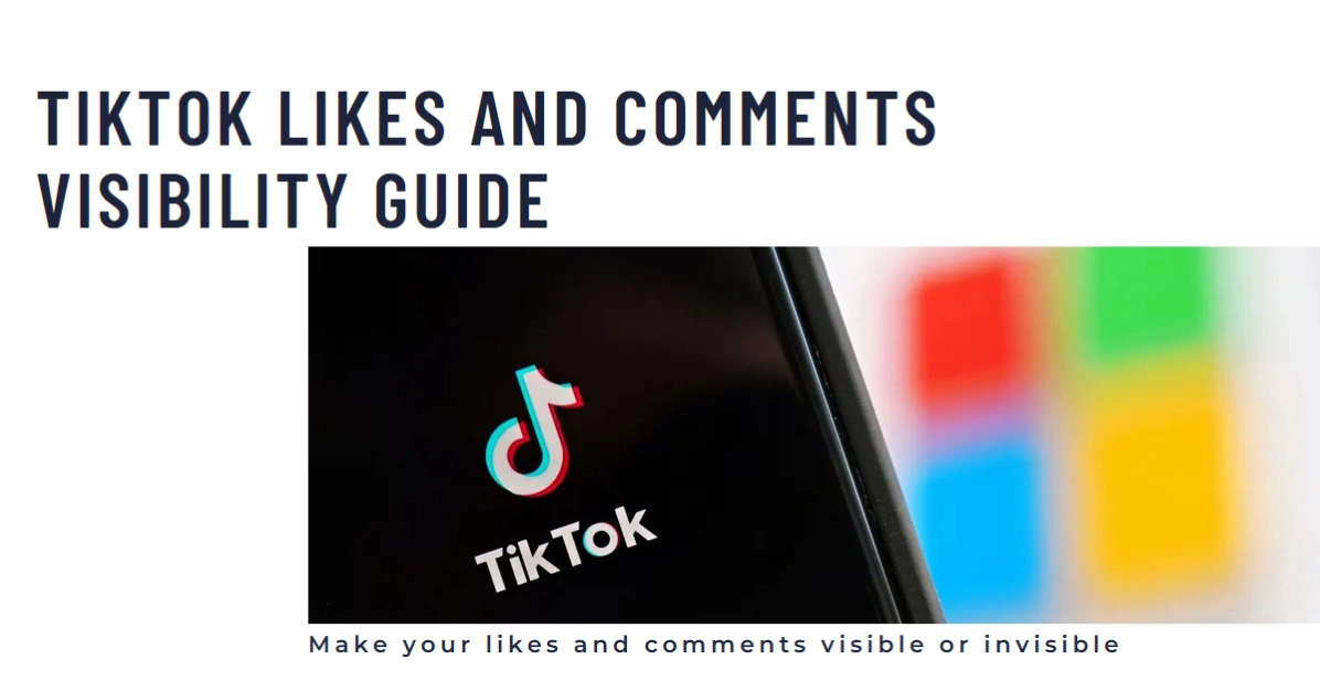 How to Make TikTok Likes and Comments Visible/Invisible: A Comprehensive Guide