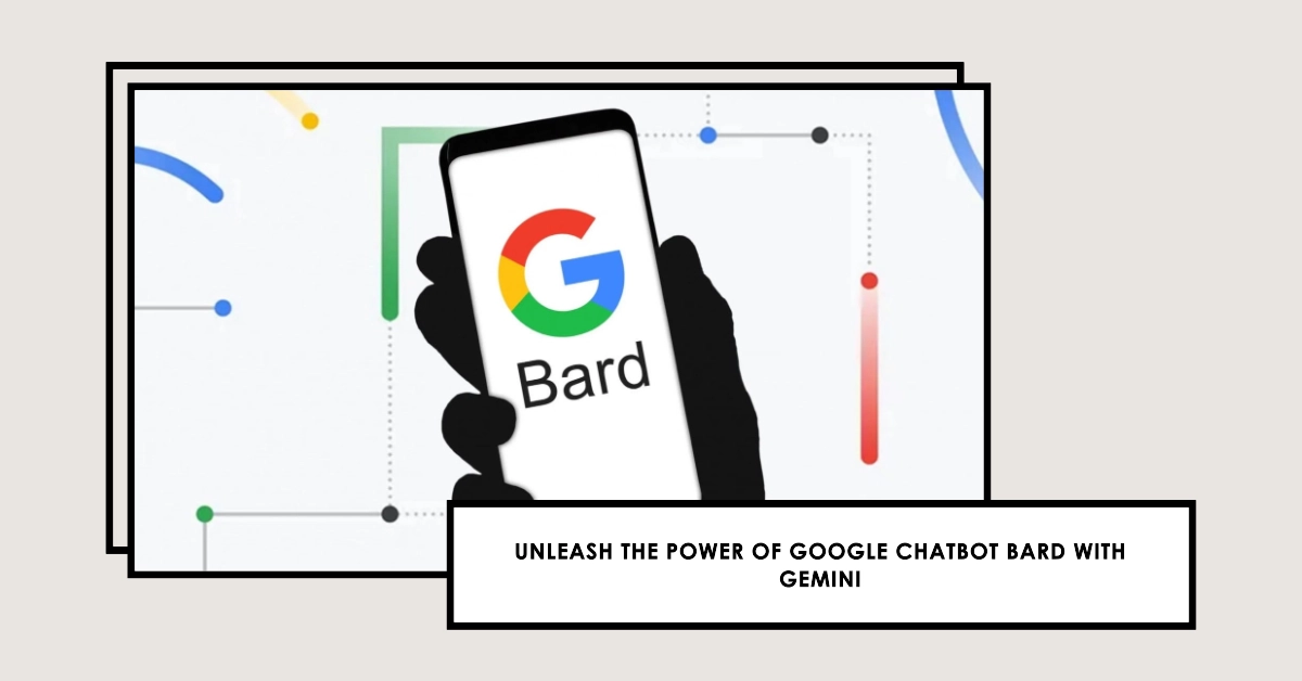 Google Chatbot Bard Now Getting Better with Gemini: A Comprehensive Guide