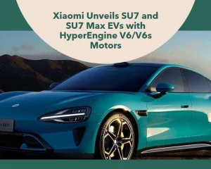 Xiaomi Electrifies the Market with Unveiling of SU7 and SU7 Max EVs Boasting HyperEngine V6/V6s Motors and 21,000 RPM Performance