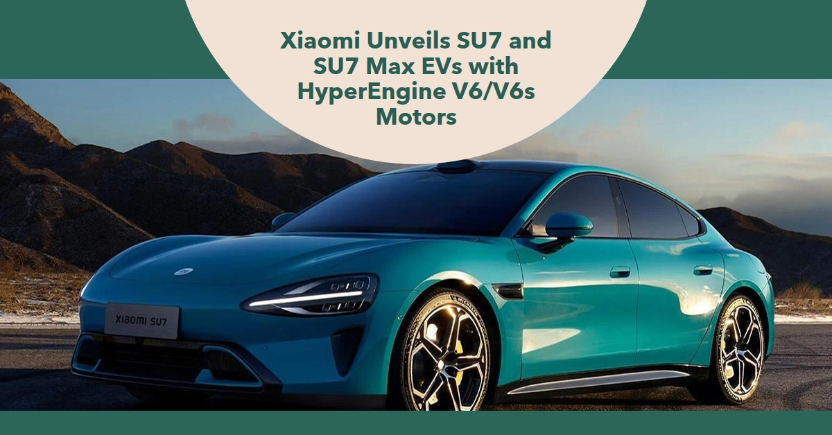 Xiaomi Electrifies the Market with Unveiling of SU7 and SU7 Max EVs Boasting HyperEngine V6/V6s Motors and 21,000 RPM Performance