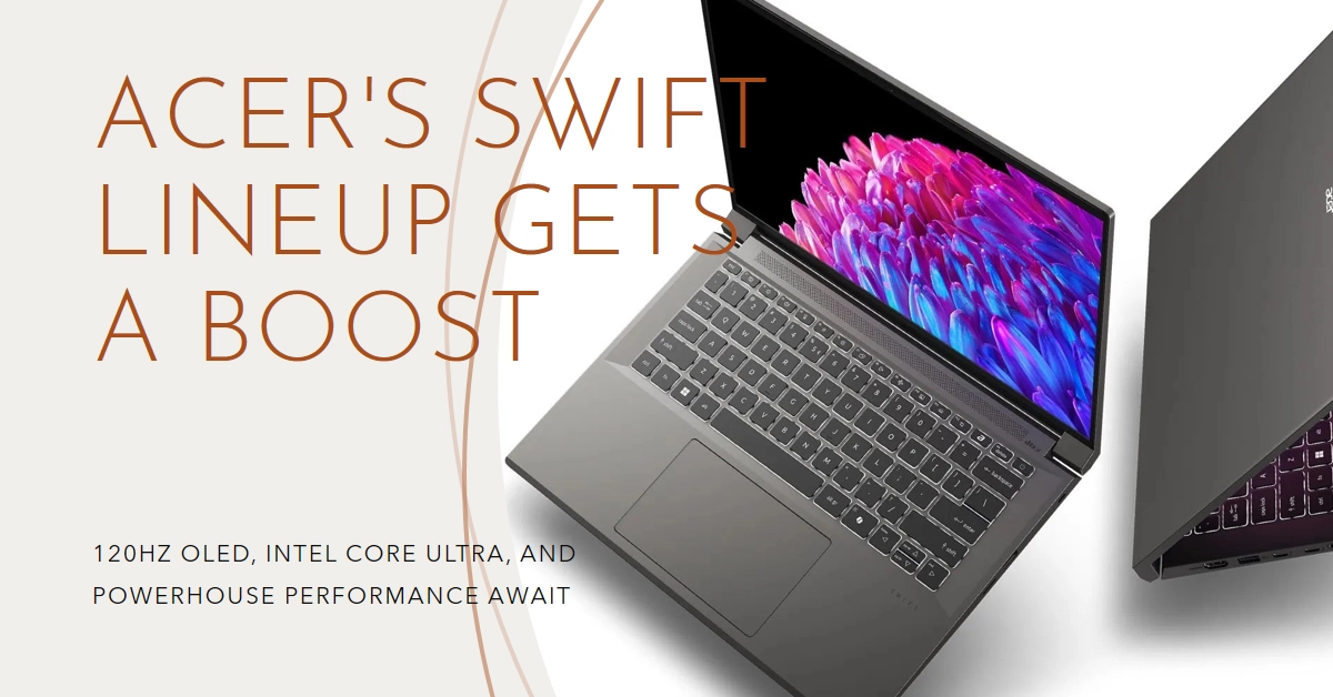 Acer Supercharges Its Swift Lineup: 120Hz OLED, Intel Core Ultra, and Powerhouse Performance Await