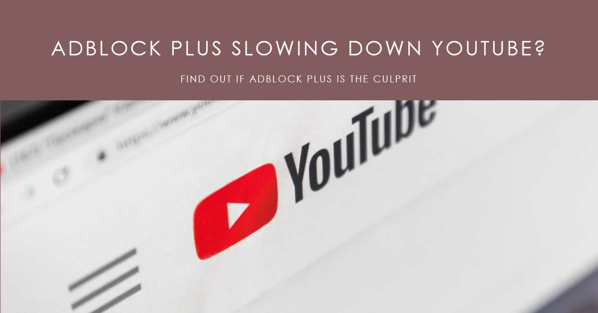 YouTube Slowdown? Adblock Plus Might Be the Culprit