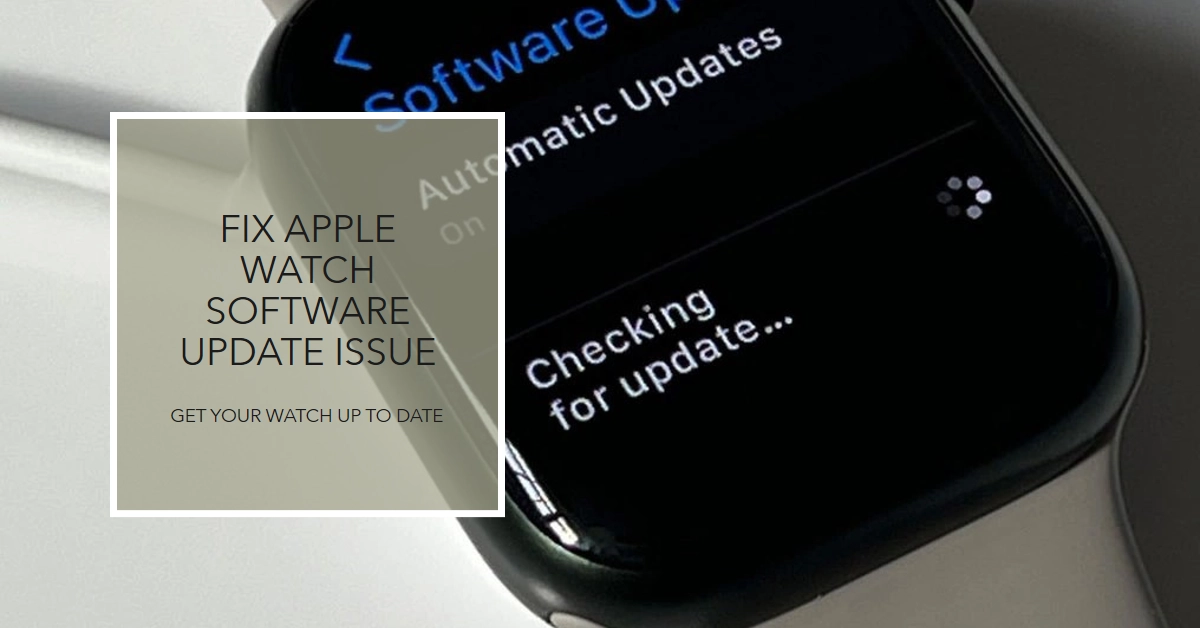 Stuck on an Old Version? How to Fix Apple Watch Unable to Update Software
