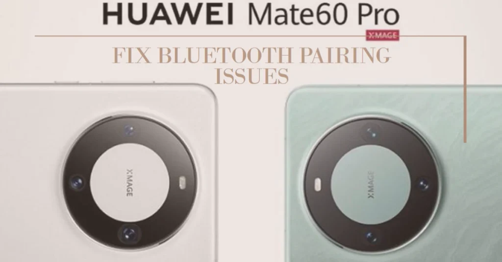Troubleshooting Bluetooth Pairing Issues on the Huawei Mate 60 Pro