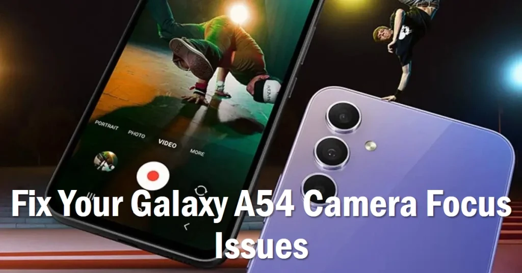 Fixing Galaxy A54 Camera Focus Issues: Troubleshooting Guide