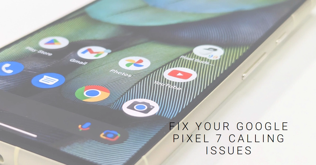 Can't Make Calls on Your Google Pixel 7? Fix It With These Easy Tweaks