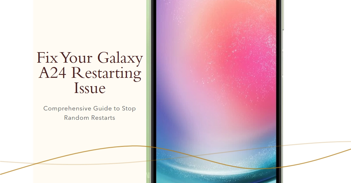 Why Does My Galaxy A24 Keep Restarting Randomly? A Comprehensive Guide to Fixing It