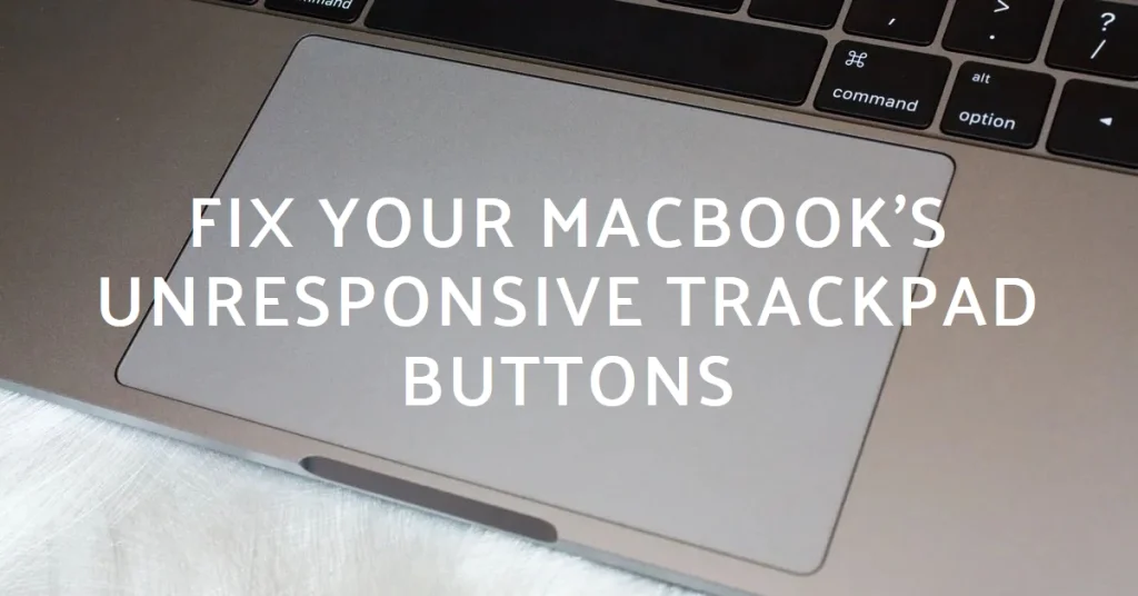 MacBook Unresponsive Trackpad Buttons? Here's Why and How to Fix