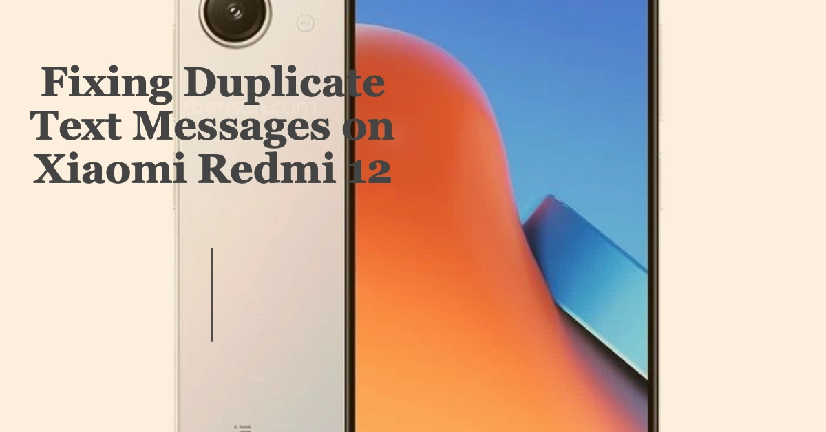 Why Am I Getting Duplicate Text Messages on My Xiaomi Redmi 12 - And How to Fix It?