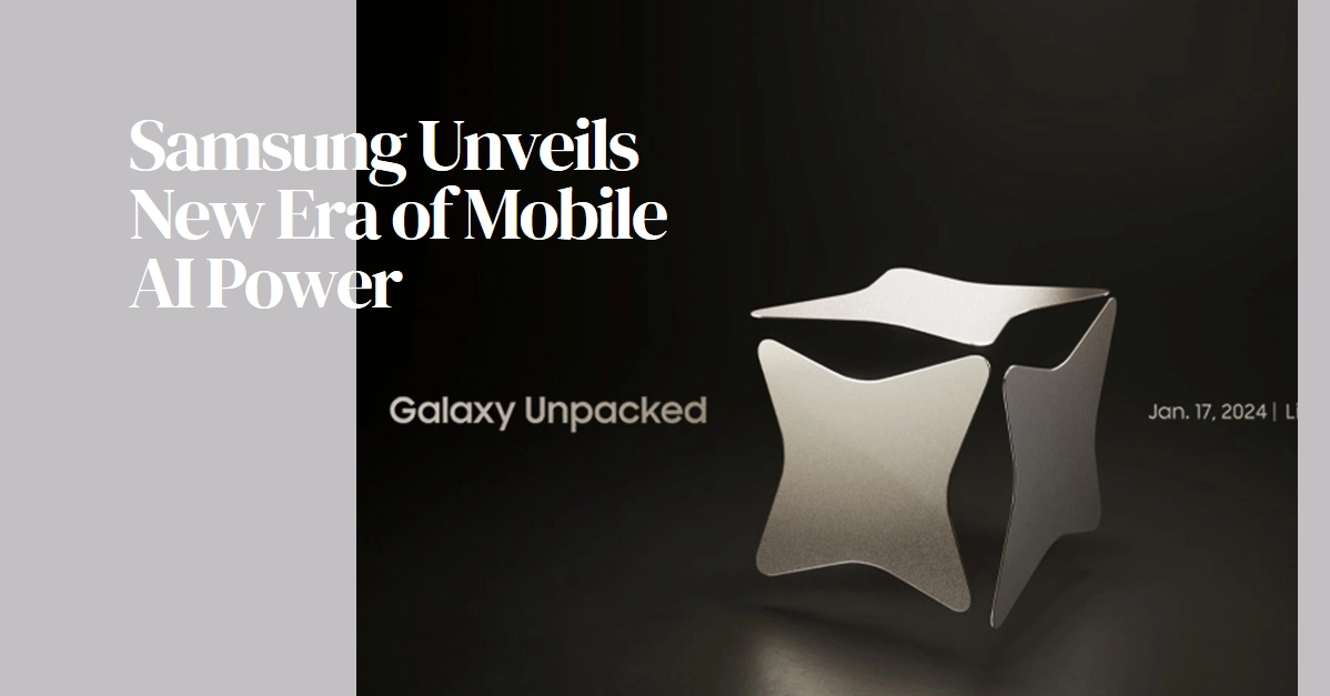 Galaxy Unpacked 2024: Samsung Unveils a New Era of Mobile AI Power