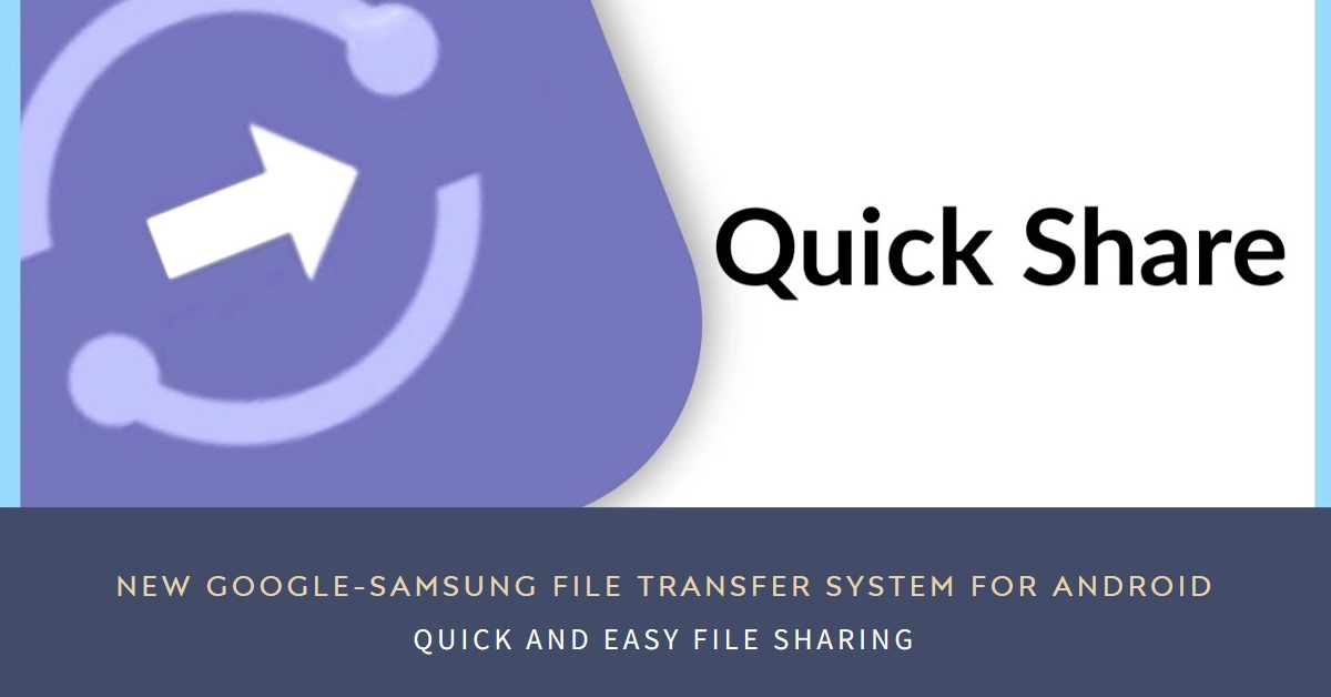 Quick Share: Brand New Google-Samsung File Transfer System for Android - Here's What to Expect