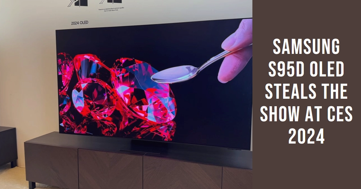 Reigning Supreme: The Samsung S95D OLED Steals the Spotlight at CES 2024
