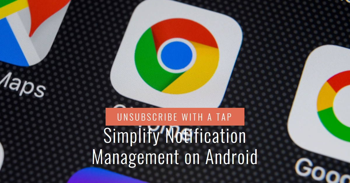 Unsubscribe with a Tap: Google Chrome Simplifies Notification Management on Android