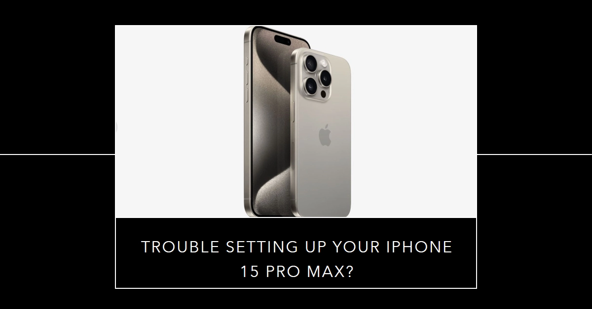 Can't Set Up Your iPhone 15 Pro Max? Here's What To Do!