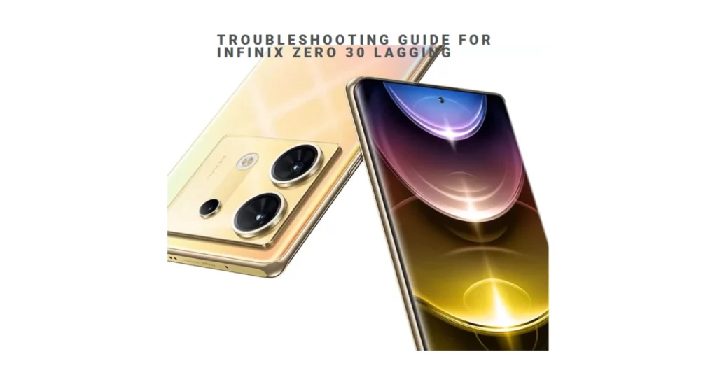 Why is My Infinix Zero 30 Lagging? A Comprehensive Troubleshooting Guide