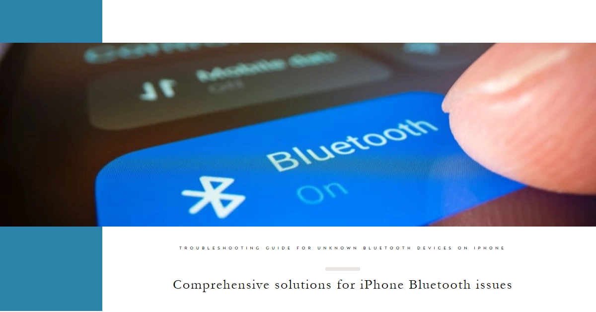 Why Is My iPhone Showing Unknown Bluetooth Device? A Comprehensive Troubleshooting Guide