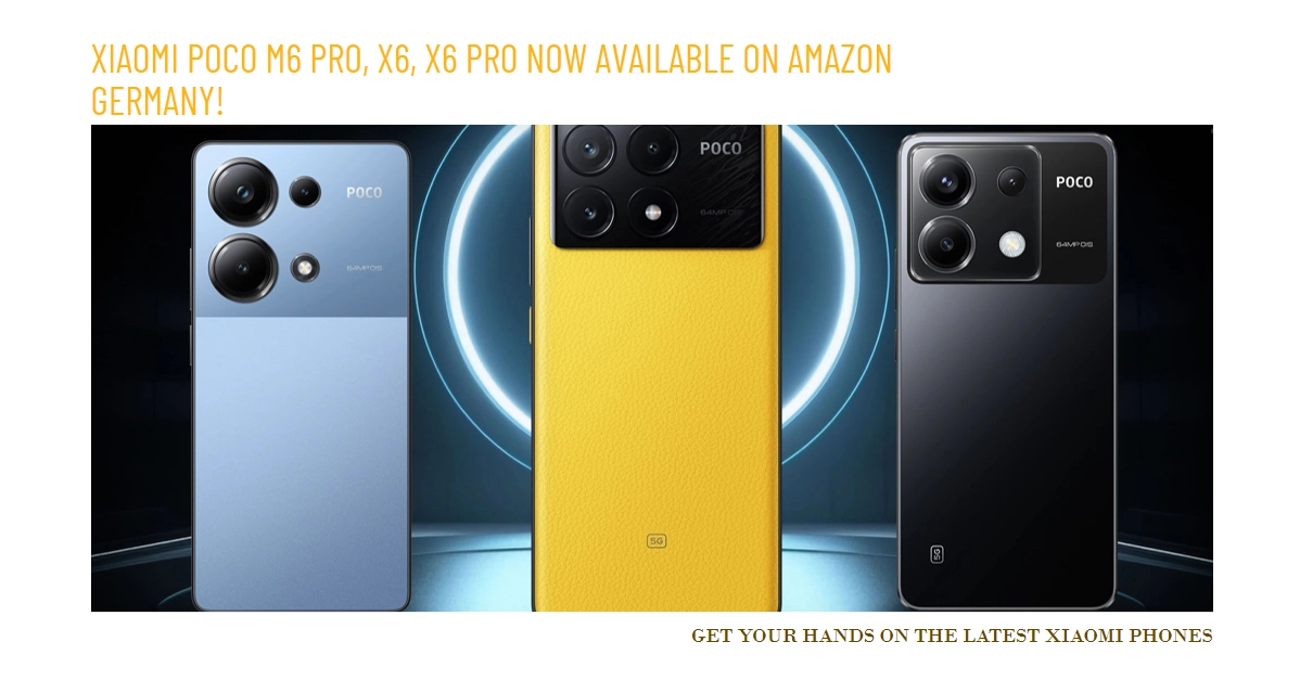 Xiaomi Poco M6 Pro, X6, X6 Pro Land on Amazon Germany: Snag Yours Now!