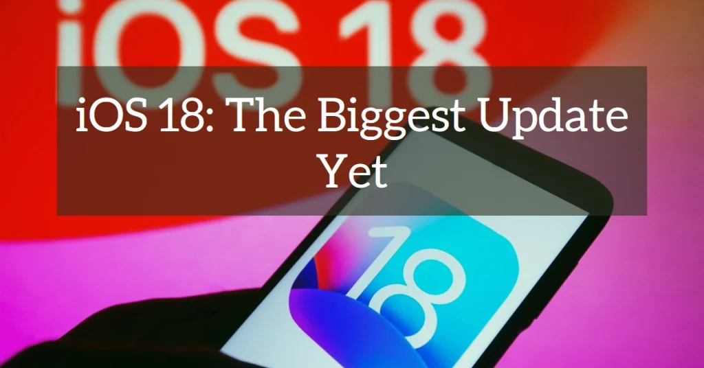 iOS 18: Why This Update Could Be the Biggest Software Game-Changer Ever